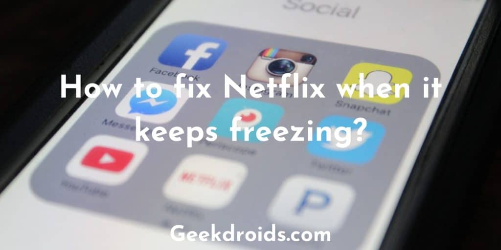 How To Fix Netflix When It Keeps Freezing Geekdroids