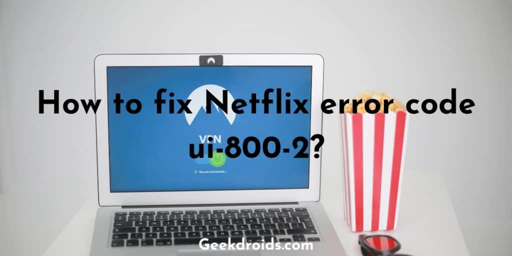 How To Fix Netflix Error Code Ui 800 2 Geekdroids 6670