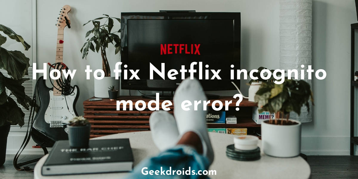 How to fix Netflix incognito mode error?
