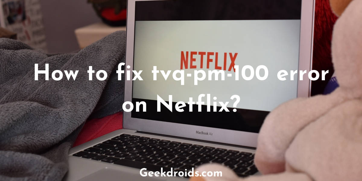 How to fix tvq-pm-100 error on Netflix?