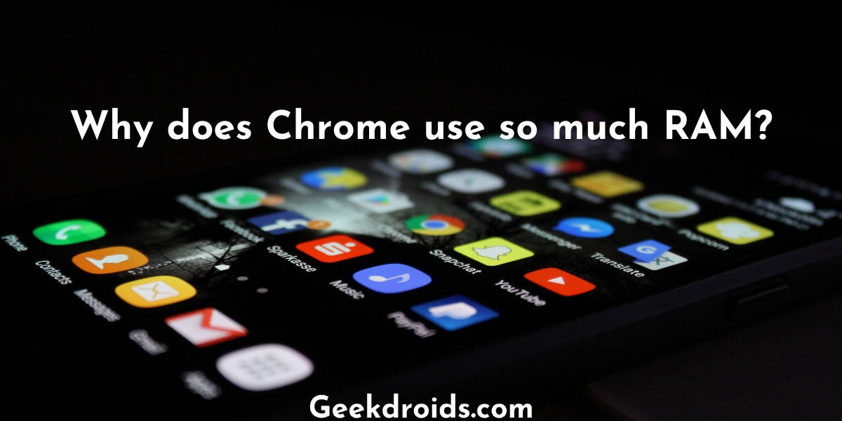 Why does Chrome use so much RAM? | GeekDroids