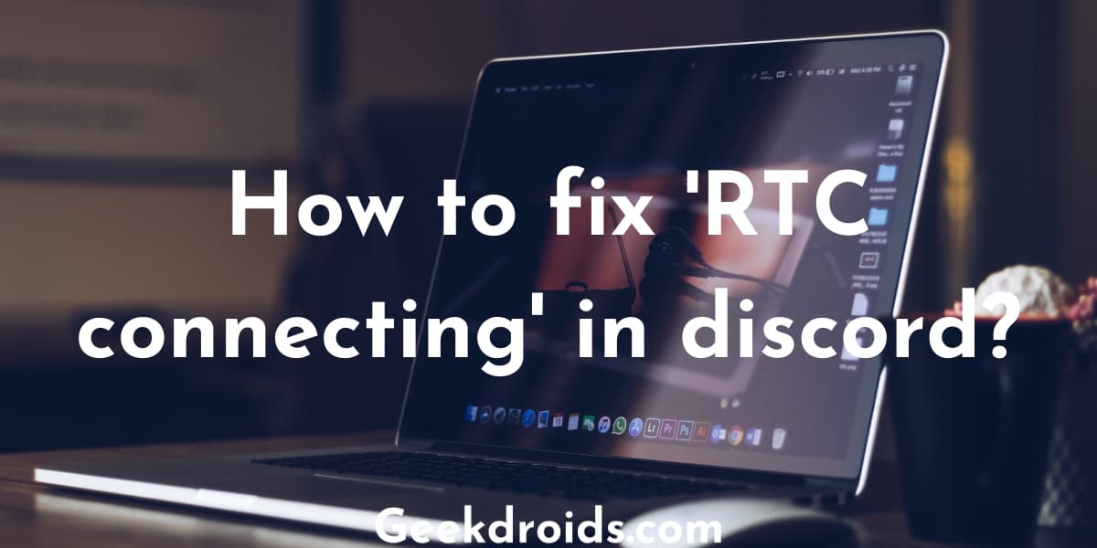 How to fix ‘RTC connecting’ in discord? | GeekDroids