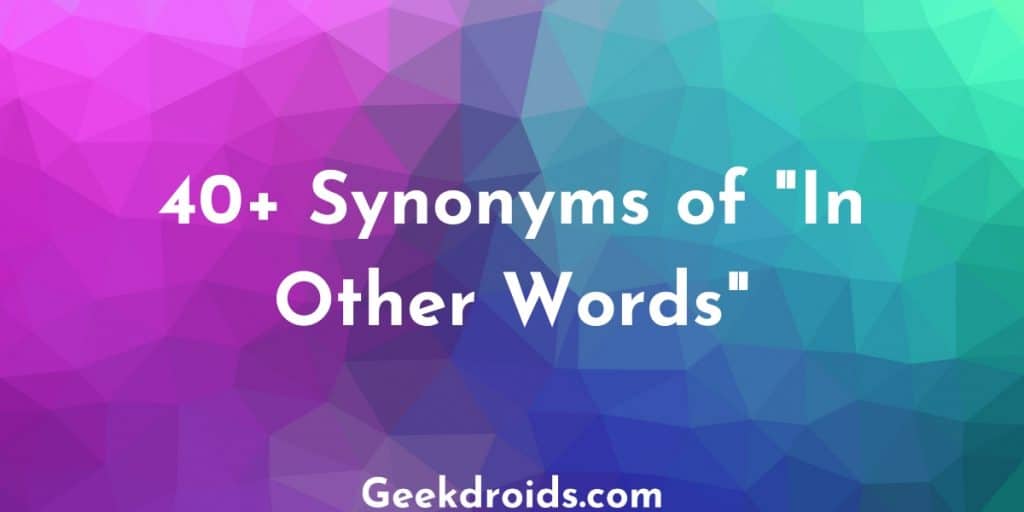 40 Synonyms Of In Other Words GeekDroids