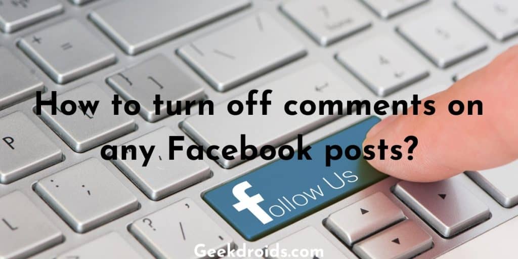 How to turn off comments on any Facebook posts? | GeekDroids