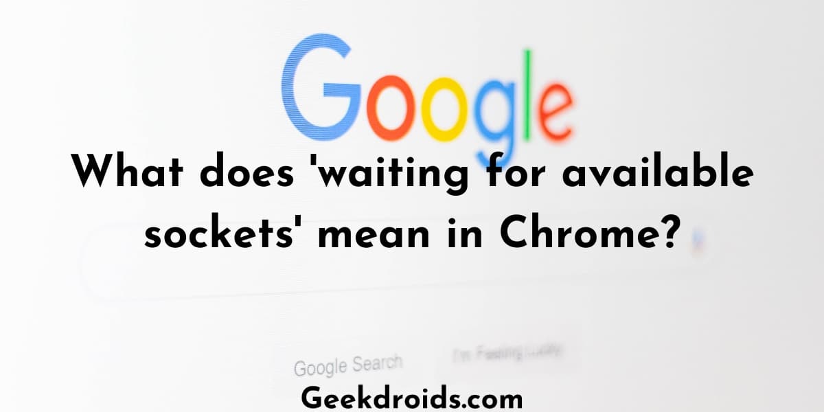 What does 'waiting for available sockets' mean in Chrome?