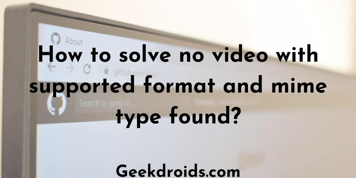 How to solve no video with supported format and mime type found?