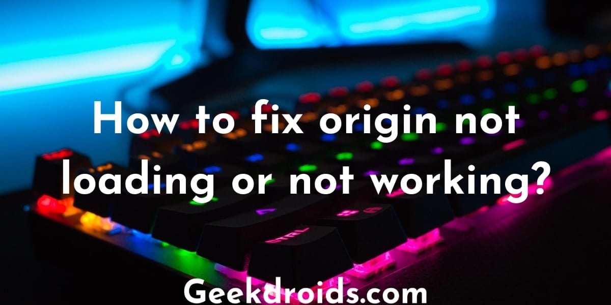 How to fix origin not loading or not working? GeekDroids