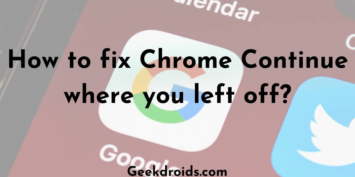 How to fix Chrome Continue where you left off?