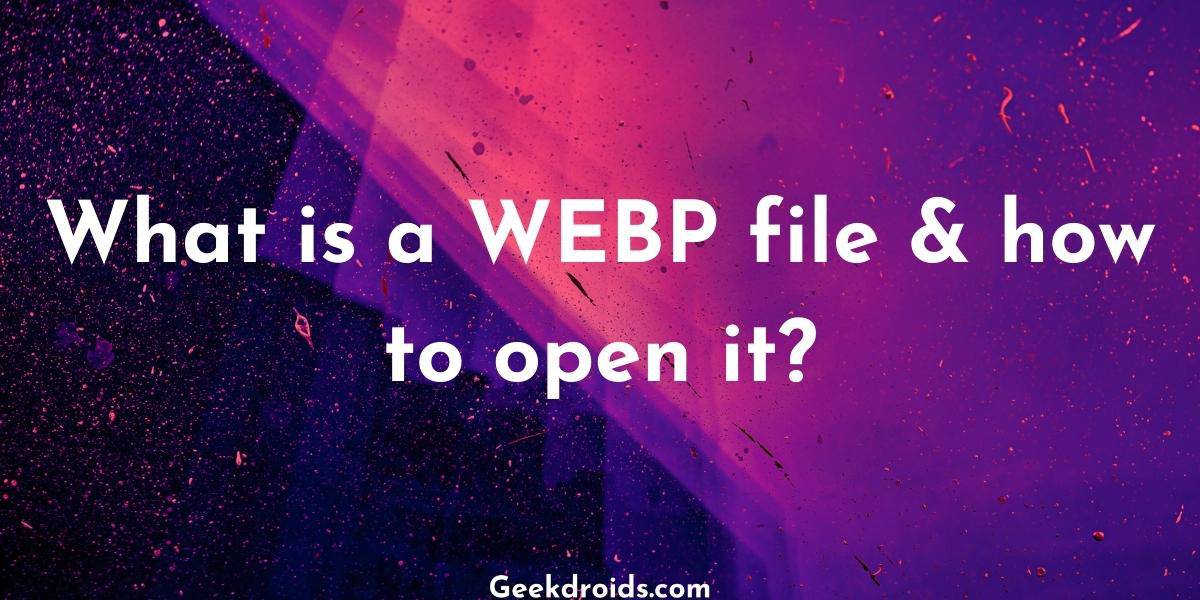 What is a WEBP file & how to open it?
