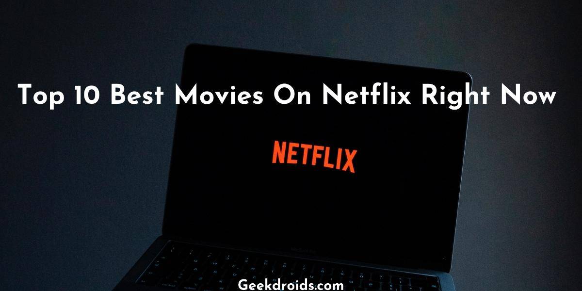 Top 10 Best Movies On Netflix Right Now GeekDroids