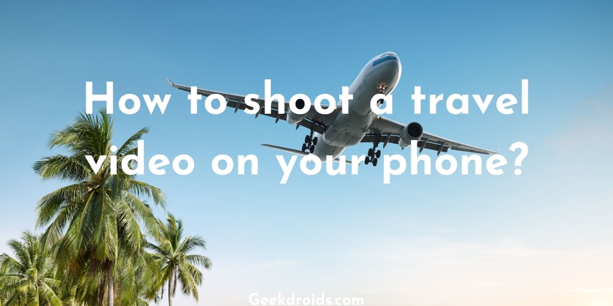 How to shoot a travel video on your phone?