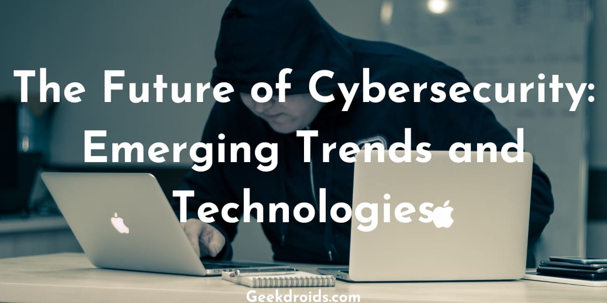 The Future of Cybersecurity: Emerging Trends and Technologies